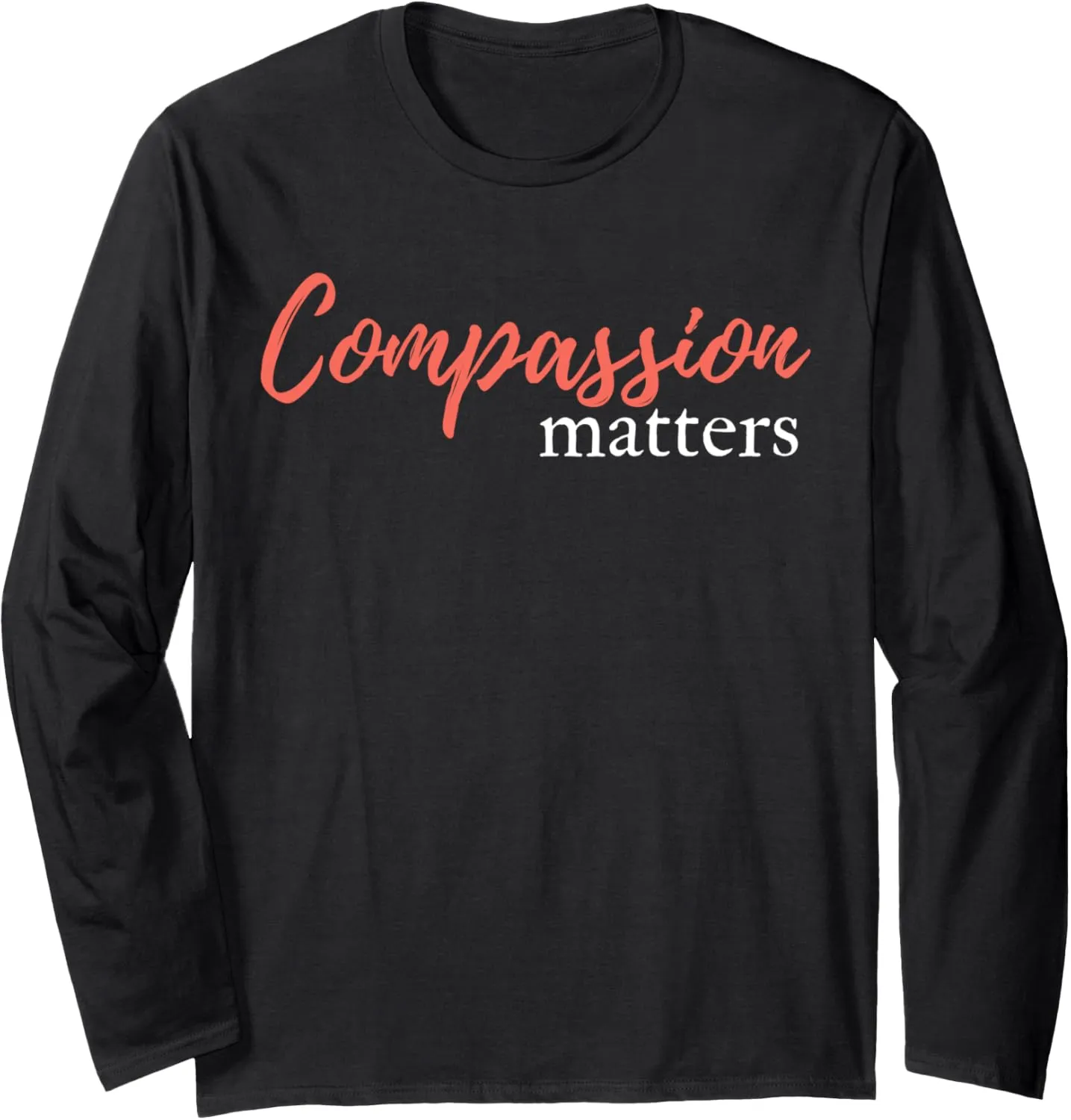 Compassion Matters Inspirational Kindness Quote Long Sleeve T-Shirt