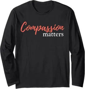 Compassion Matters Inspirational Kindness Quote Long Sleeve T-Shirt